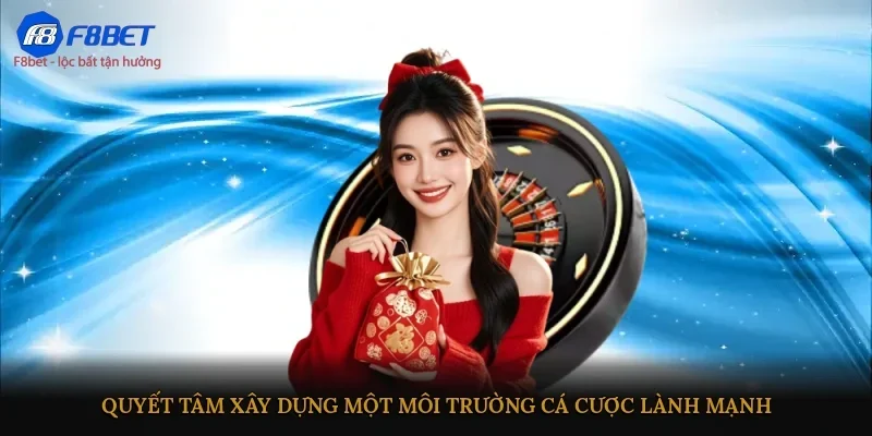 Quyết tâm xây dựng một môi trường cá cược lành mạnh 